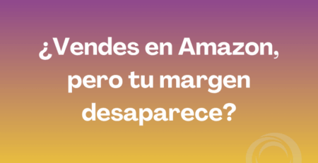 ¿Vendes en Amazon, pero tu margen desaparece?